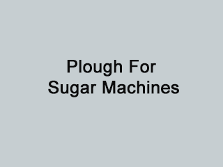 Plough For Sugar Machines